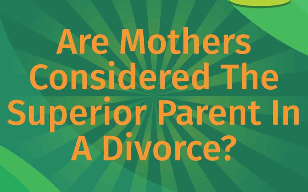 Are Mothers Considered The Superior Parent In A Divorce? | LEAP Podcast