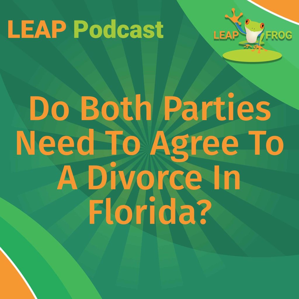 LEAP Podcast Do Both Parties Need To Agree To A Divorce In Florida episode cover art
