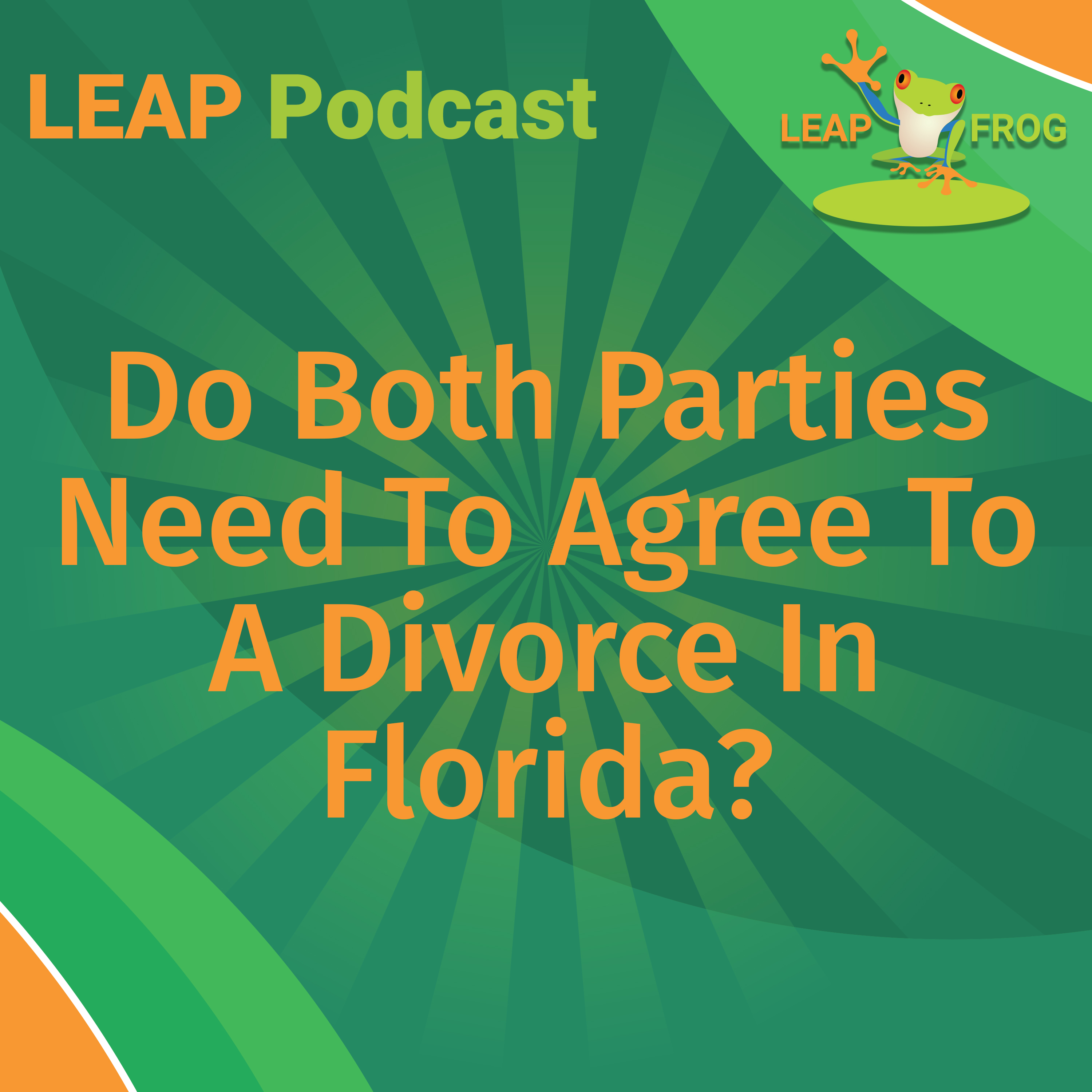 LEAP Podcast Do Both Parties Need To Agree To A Divorce In Florida episode cover art