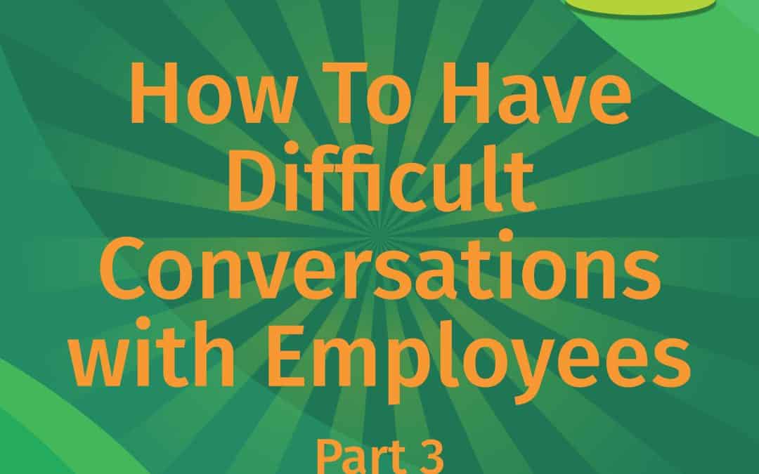 How To Have Difficult Conversations With Employees, Part 3 | LEAP Podcast
