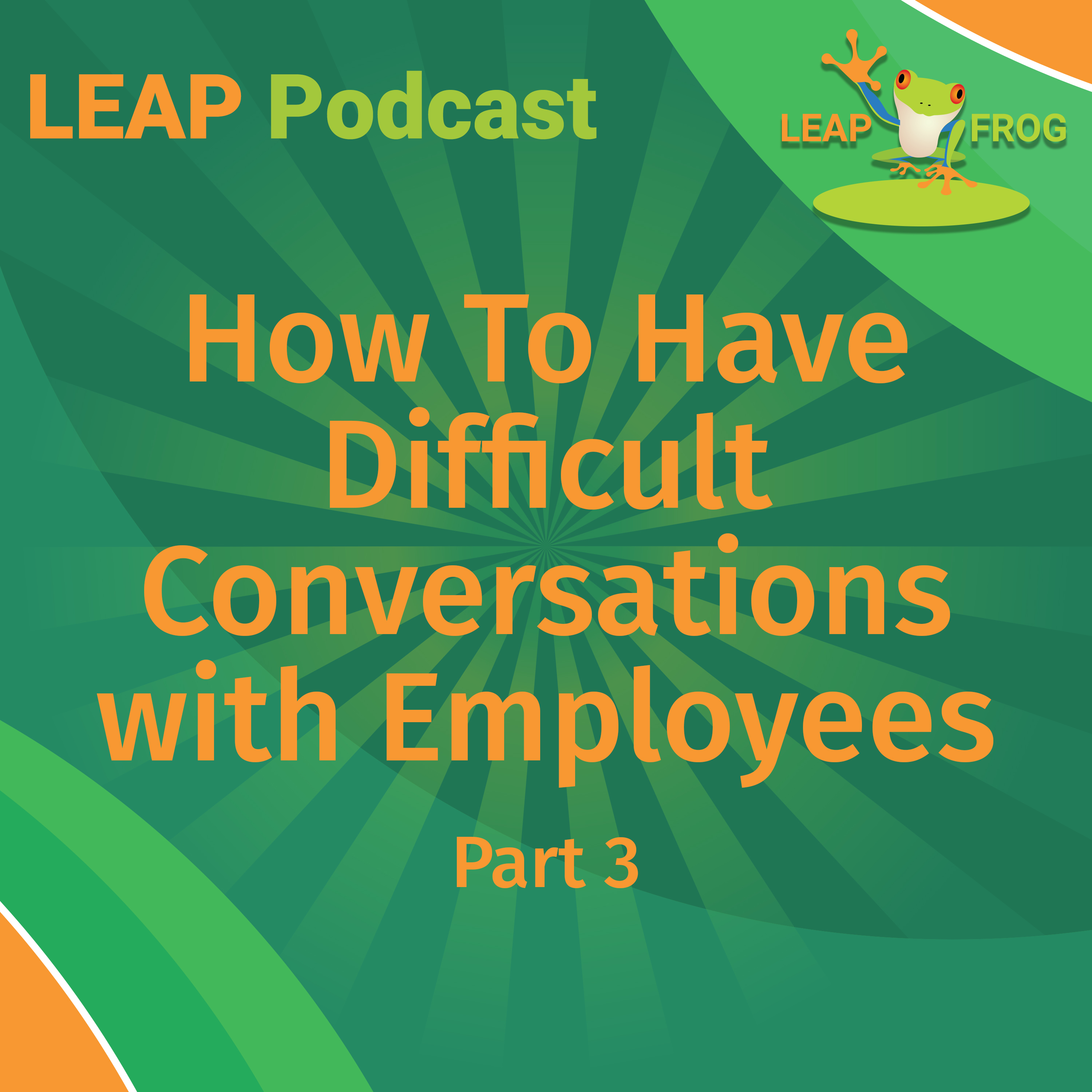 LEAP Podcast How To Have Difficult Conversations with Employees part 3 episode cover art