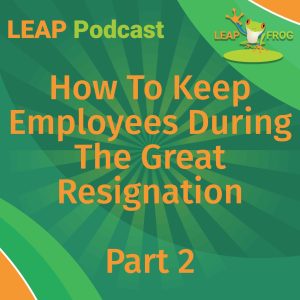 How To Keep Employees During The Great Resignation Part 2 LEAP podcast episode cover art