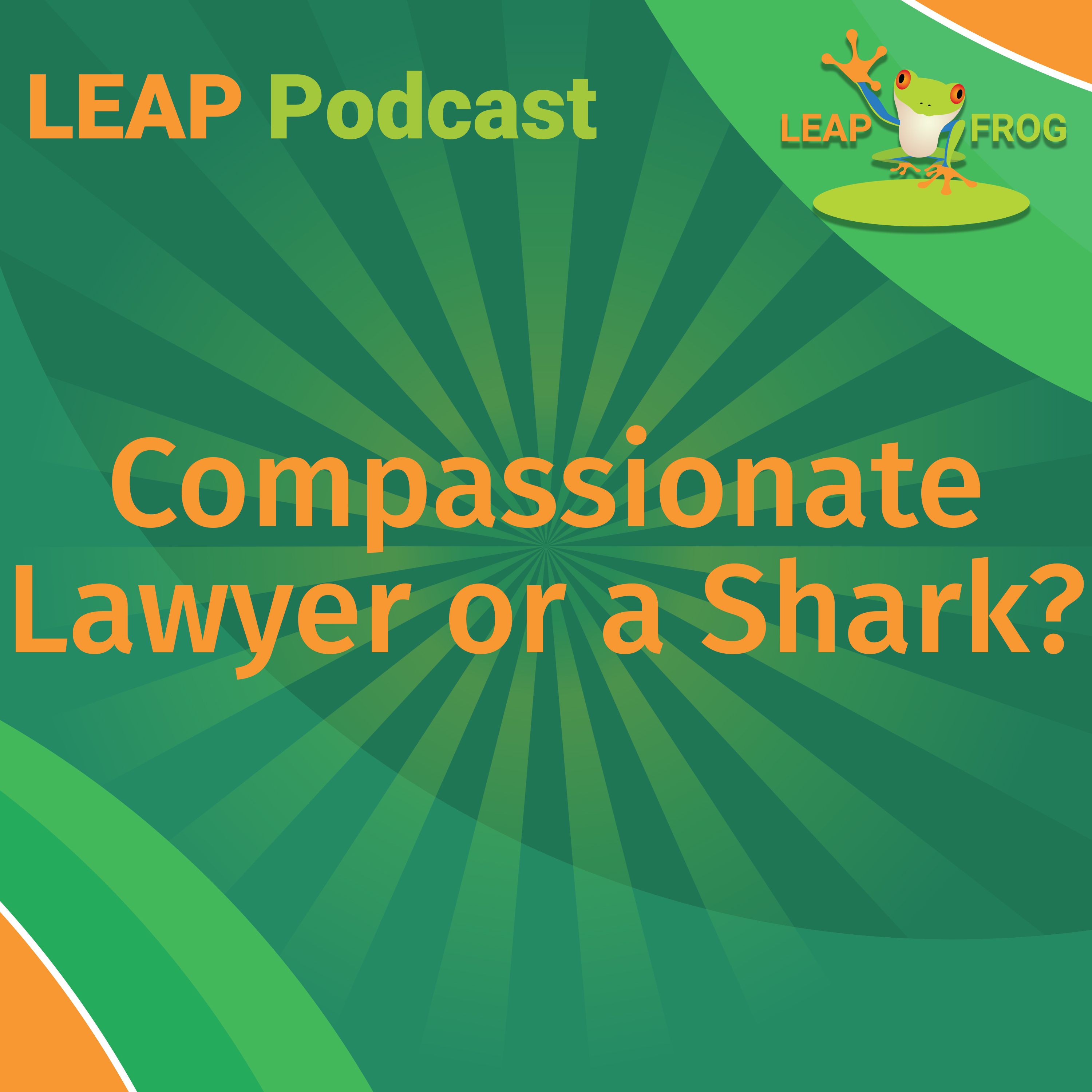 Do You Need A Compassionate Lawyer Or A Shark? LEAP podcast episode cover art
