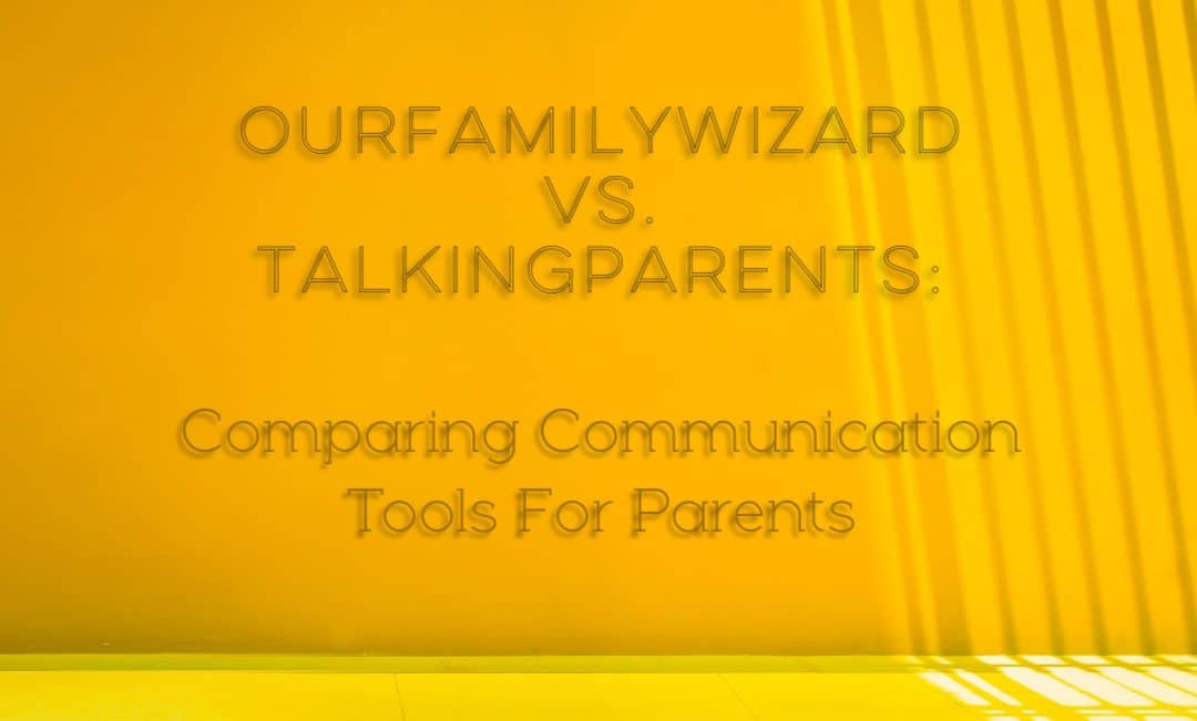 OurFamilyWizard vs. TalkingParents: Comparing Communication Tools for Parents