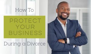 How To Protect Your Business During a Divorce